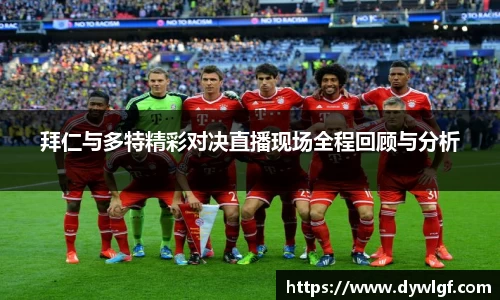 拜仁与多特精彩对决直播现场全程回顾与分析